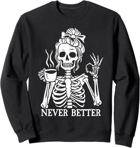 Messy Bun Never Better Skeleton Drinking Coffee - sugar skull sweatshirt womens