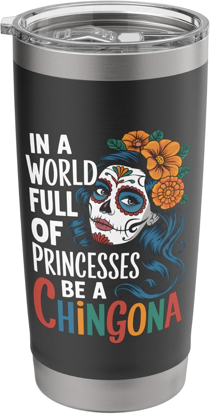 In A World Full Of Princesses Be A Chingona De Los Muertos Stainless Steel Insulated Tumbler - sugar skull tumbler with straw