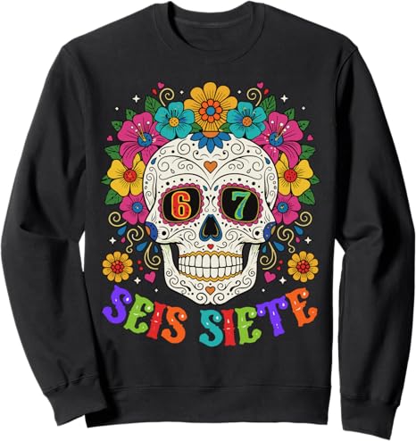 Dia De Los Muertos 67 Meme SEIS Siete - sugar skull sweatshirt womens